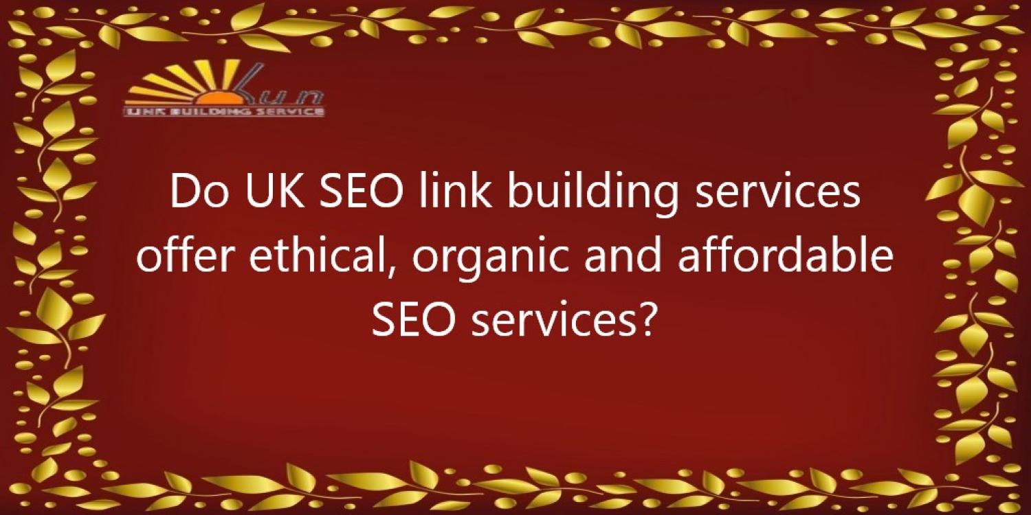 Do UK SEO link building services offer ethical, organic and affordable SEO services?