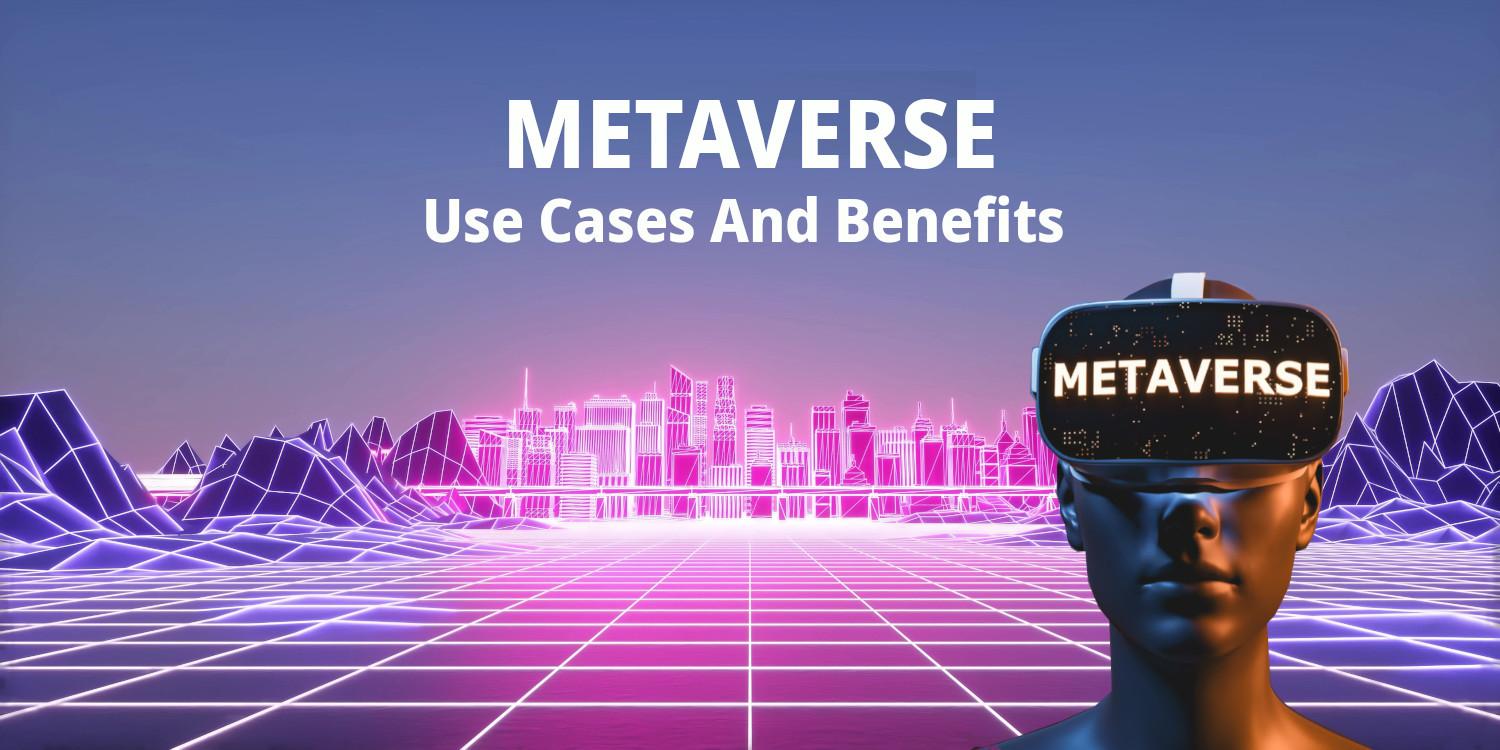 Metaverse Use Cases And Benefits