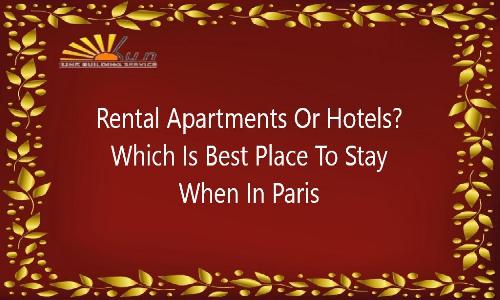 Rental Apartments Or Hotels? Which Is Best Place To Stay When In Paris
