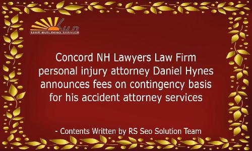 Concord NH Lawyers Law Firm personal injury attorney Daniel Hynes announces fees on contingency basis for his accident attorney services